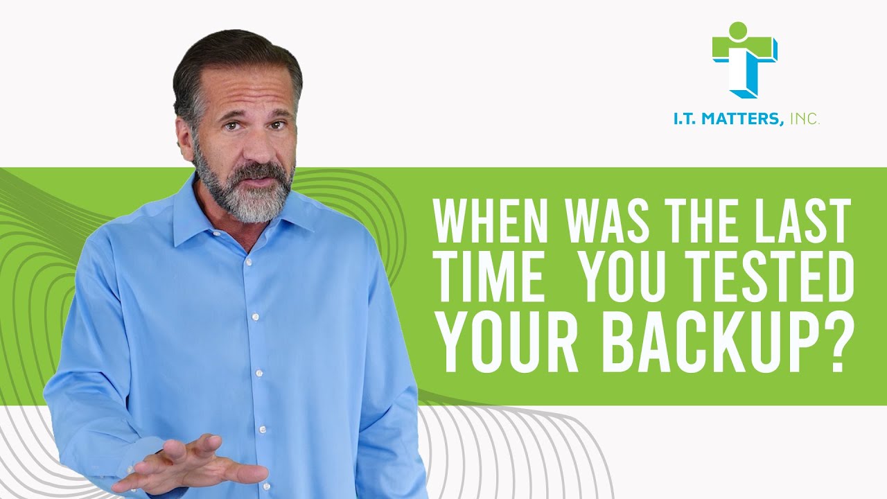 When Was The Last Time You Tested Your Backup? | Regular Backup Testing Is Crucial | I.T. Matters