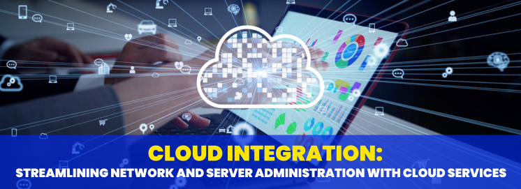 Cloud Integration: Streamlining Network and Server Administration with Cloud Services